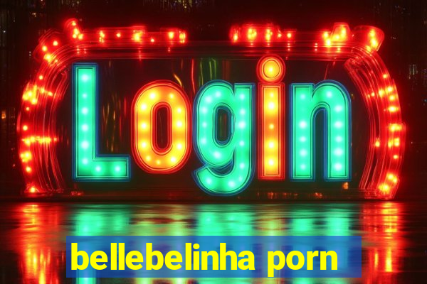 bellebelinha porn